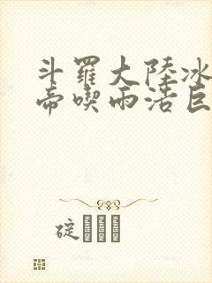 斗罗大陆冰雪二帝吃雨浩巨龙