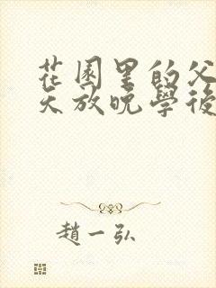 花园里的父爱有天放晚学后