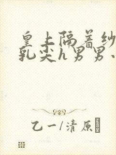 皇上隔着纱衣含乳尖h男男小说