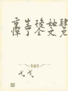 重生后她肆无忌惮了全文免费阅读