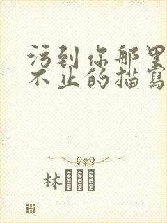 污到你那里滴水不止的描写方法