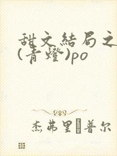 甜文结局之后 (青灯)po