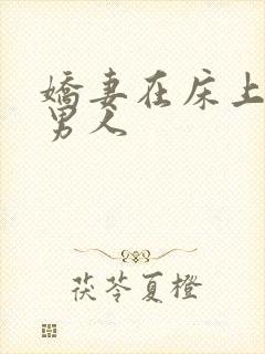 娇妻在床上迎合男人