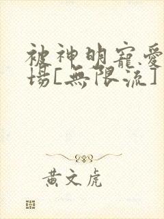 被神明宠爱的下场[无限流]