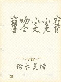 霸吻小小宠儿的唇全文免费阅读