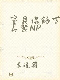 宝贝你的下面嫩真紧NP