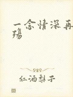一念情深再念成殇