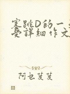 塞跳D的一天感受详细作文