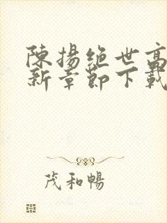 陈扬绝世高手最新章节下载