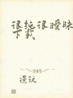 很纯很暧昧手机下载