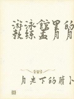 游泳馆里的两个教练孟月月