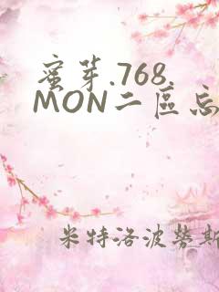 蜜芽.768.MON二区忘忧草葫芦娃