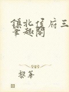 镇北侯府三公子笔趣阁