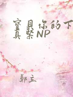 宝贝你的下面嫩真紧NP