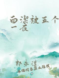白洁被五个人玩一夜
