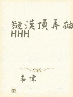 糙汉顶弄抽插HHHH