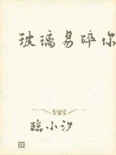 玻璃易碎你易散