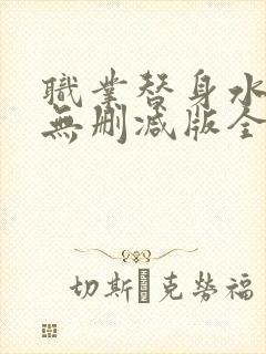 职业替身水千丞无删减版全文免费百度云