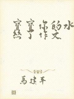 宝宝你的水都拉丝了作文