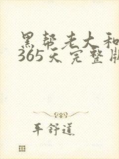 黑帮老大和我的365天完整版免费中文小说