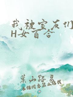 我被室友们强了H女百合