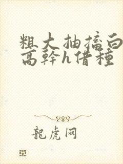 粗大抽搐白浊h高干h借种