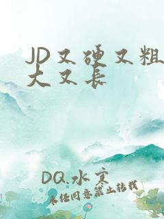 JD又硬又粗又大又长