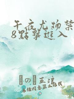 午夜尤物禁止18点击进入