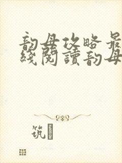 韵母攻略最新在线阅读韵母攻略