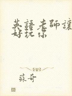 英语老师让我好好玩你