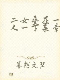 二女叠在一起一人一下来章节