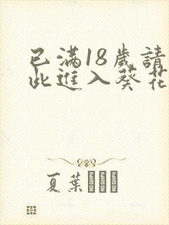 已满18岁请点此进入葵花宝典