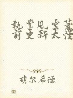 执掌风云萧峥超前更新太慢