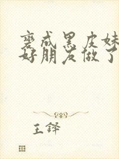 变成黑皮妹子和好朋友做了漫画