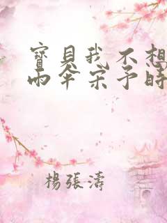 宝贝我不想带小雨伞宋予时