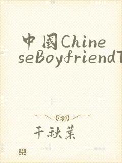 中国ChineseBoyfriendTV