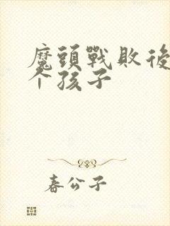 魔头战败后多了个孩子