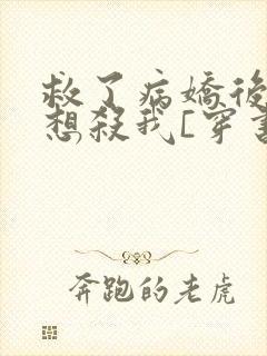 救了病娇后他总想杀我[穿书]