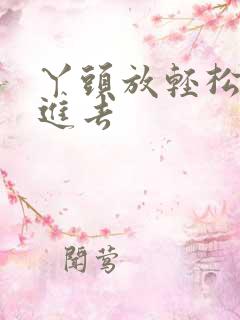 丫头放轻松让我进去