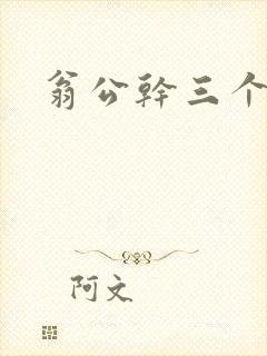 翁公干三个熄妇