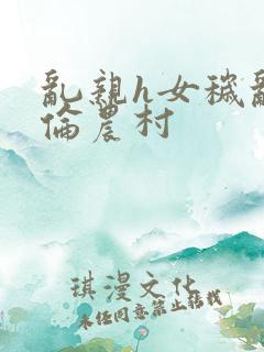 乱亲h女秽乱常伦农村