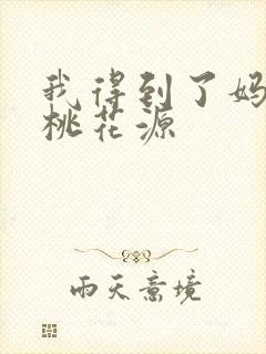 我得到了妈妈的桃花源