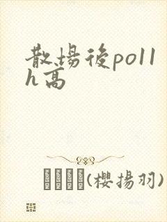 散场后po11h高