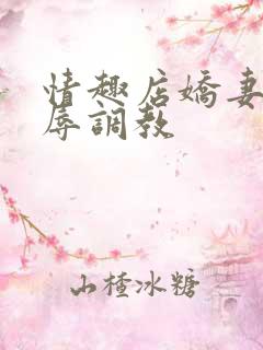 情趣店娇妻被屈辱调教