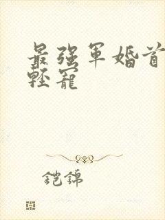 最强军婚首长求轻宠