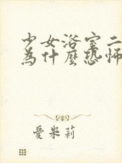 少女浴室二十天为什么恐怖