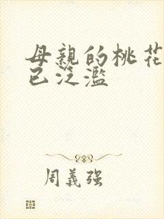 母亲的桃花源早已泛滥