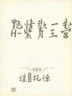 艳情欢一对一高H-紫月玉宫