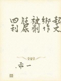 四肢被绑起来喝利尿剂作文