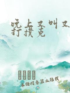 晚上又叫又疼的打扑克